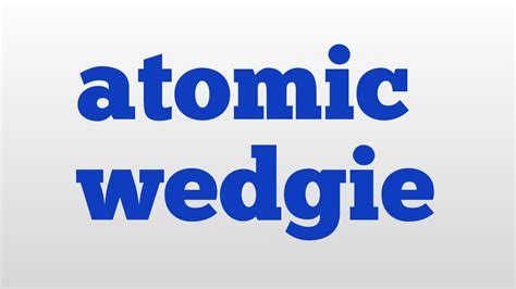 atomic wedgie meaning|Atomic